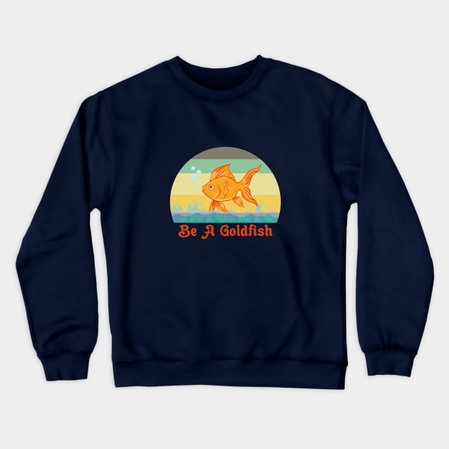 Be A Goldfish Funny Crewneck Sweatshirt by Maskumambang